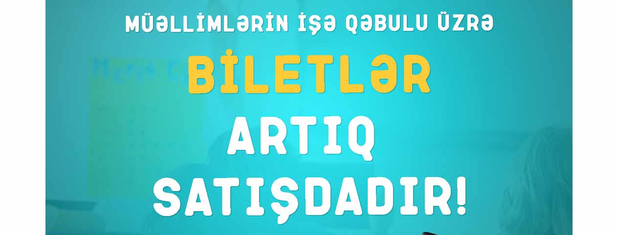 Müəllimlərin işə qəbulu üzrə biletlər artıq satışdadır.